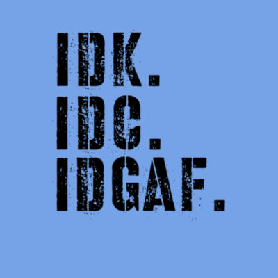 IDK, IDC,IDGAF - Bella Unisex CVC Jersey Tee Design