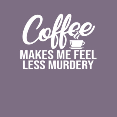 Coffee Makes Me Feel Less Murdery - Bella Unisex CVC Jersey Tee Design