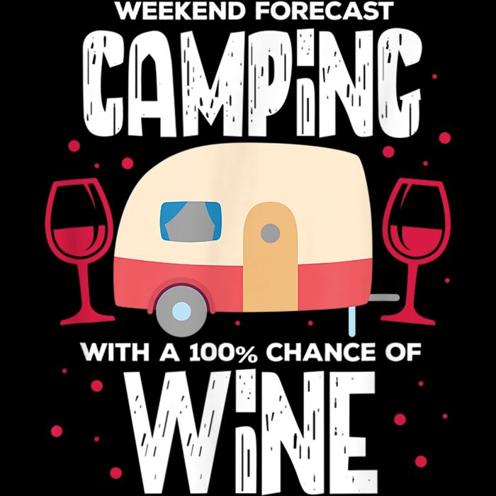 Weekend Forecast Camping With A 100 Chance of Wine T Shirt Thumbnail