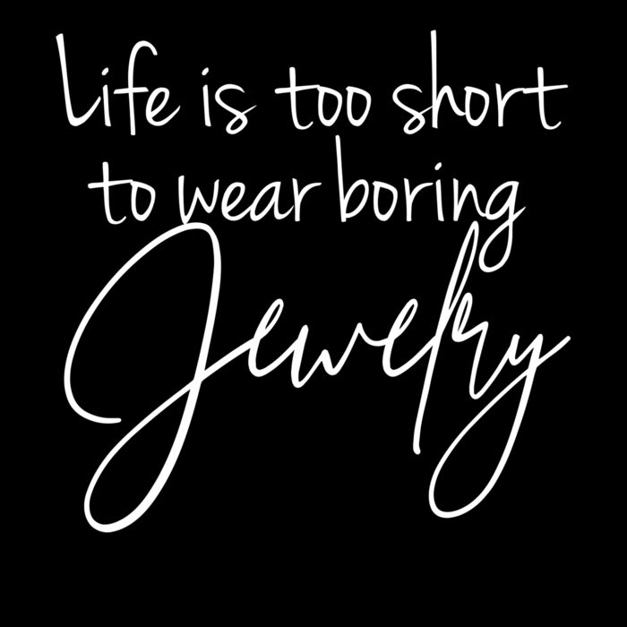 LIFE IS FAR TOO SHORT TO WEAR BORING JEWELRY Thumbnail