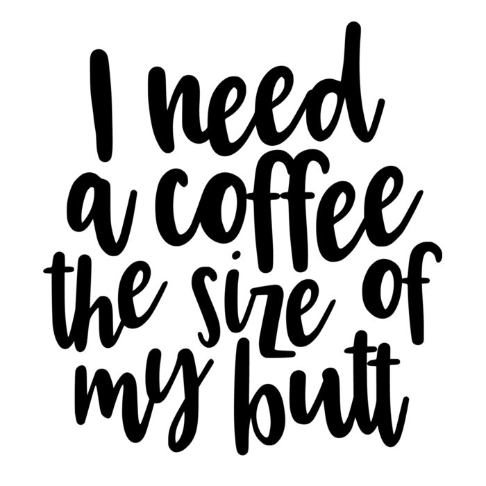 I need a coffee the size of my butt Thumbnail