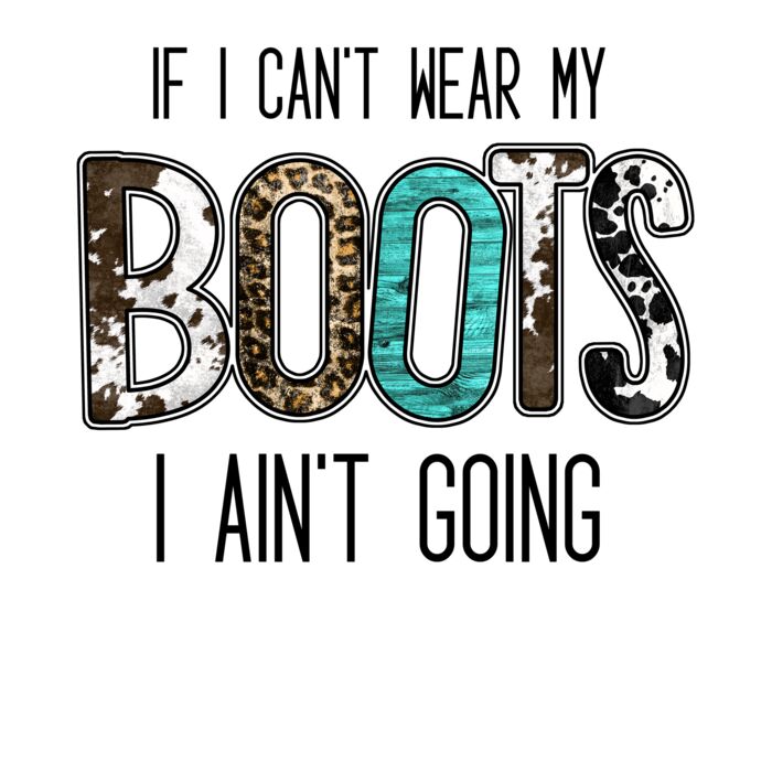 IF I CANT WEAR MY BOOTS I AINT GOING Thumbnail